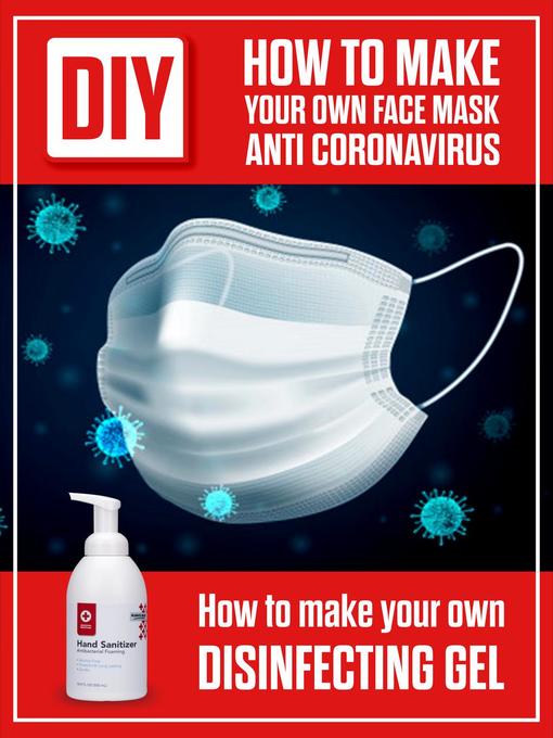 Title details for DIY How to Make Your Own Face Mask Anti Coronavirus. How to Make Your Own Desinfecting Gel by Adam White - Available